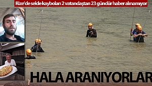 Rize’de selde kaybolan 2 vatandaşı 23 gündür arama çalışmaları devam ediyor