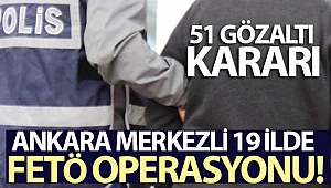 Ankara merkezli 19 ildeki FETÖ soruşturmasında 51 gözaltı kararı