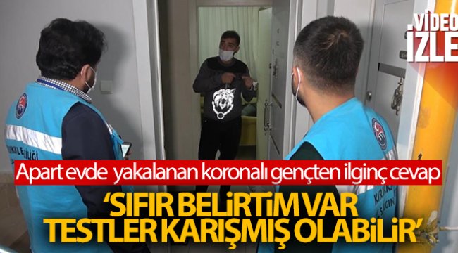 Apart evde konaklarken yakalanan koronalı genç: