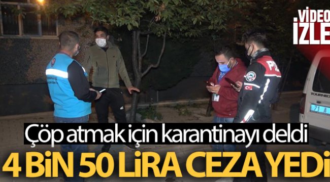 Çöp atmak için karantinayı delen koronalı genç, 4 bin 50 lira ceza yedi
