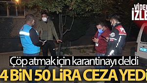 Çöp atmak için karantinayı delen koronalı genç, 4 bin 50 lira ceza yedi