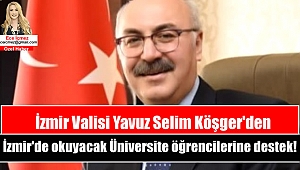 İzmir Valisi Yavuz Selim Köşger'den İzmir'de okuyacak Üniversite öğrencilerine destek