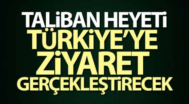 Taliban heyeti Türkiye'ye geldi