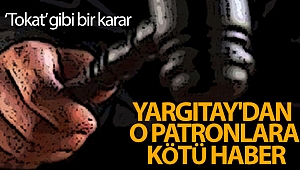 Yargıtay'dan o patronlara kötü haber