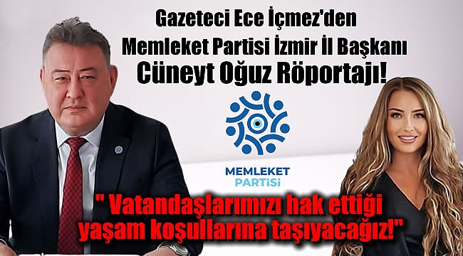 Gazeteci Ece İçmez'den Memleket Partisi İzmir İl Başkanı Cüneyt Oğuz Röportajı: Vatandaşlarımızı hak ettiği yaşam koşullarına taşıyacağız
