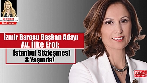 İzmir Barosu Başkan Adayı Av. İlke Erol: İstanbul Sözleşmesi 8 Yaşında
