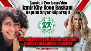 Gazeteci Ece İçmez'den İzmir Köy-Koop Başkanı Neptün Soyer Röportajı : Bu enflasyon şartlarında çiftçinin üretiyor olabilmesi mucize