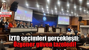 İZTO seçimleri gerçekleşti: Özgener güven tazeledi