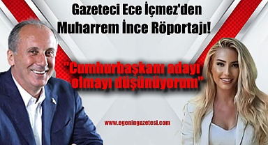 Muharrem İnce, Gazeteci Ece İçmez'in sorularını yanıtladı: Cumhurbaşkanı adayı olmayı düşünüyorum