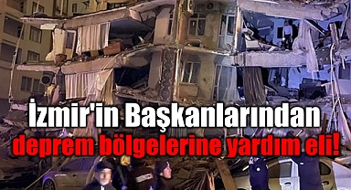 İzmir'in Başkanlarından Deprem bölgelerine yardım eli