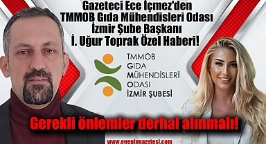 TMMOB Gıda Mühendisleri Odası İzmir Şube Başkanı İ.Uğur Toprak: Gerekli önlemler derhal alınmalı