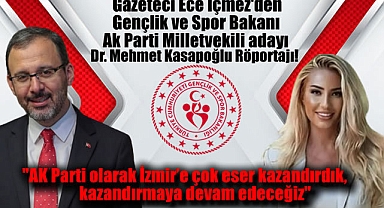 Gazeteci Ece İçmez'den Gençlik ve Spor Bakanı Dr. Mehmet Kasapoğlu Röportajı: ''AK Parti olarak İzmir’e çok eser kazandırdık, kazandırmaya devam edeceğiz''
