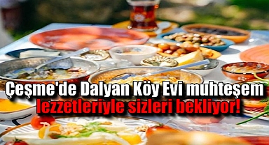 Çeşme'de Dalyan Köy Evi muhteşem lezzetleriyle sizleri bekliyor