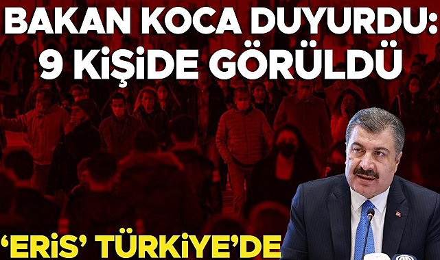 Bakan Koca duyurdu: Türkiye'de 9 kişide Eris varyantı görüldü