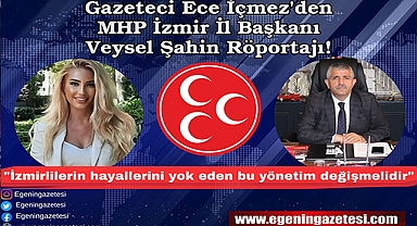 Gazeteci Ece İçmez'den MHP İzmir İl Başkanı Veysel Şahin Röportajı: İzmirlilerin hayallerini yok eden bu yönetim değişmelidir