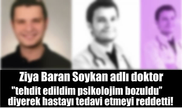 Ziya Baran Soykan adlı doktor ''Tehdit edildim psikolojim bozuldu'' diyerek 77 yaşındaki hastayı tedavi etmeyi reddeti