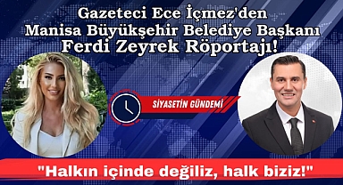 Gazeteci Ece İçmez'den Manisa Büyükşehir Belediyesi Başkanı Ferdi Zeyrek Röportajı: 
