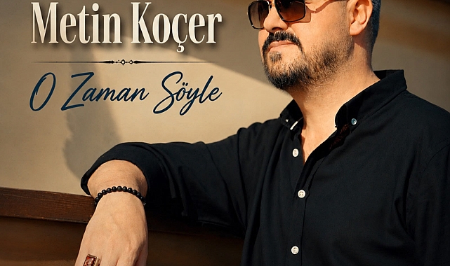 KALPLERE DOKUNACAK BİR YORUM: METİN KOÇER'DEN "O ZAMAN SÖYLE"